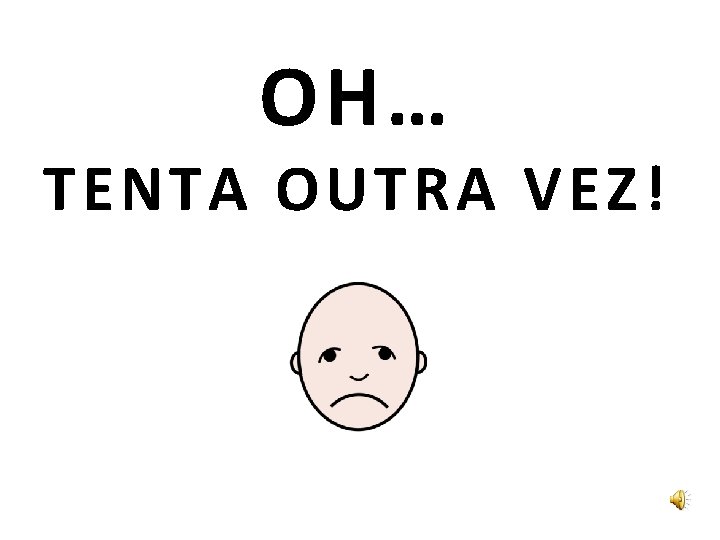 OH… TENTA OUTRA VEZ! 