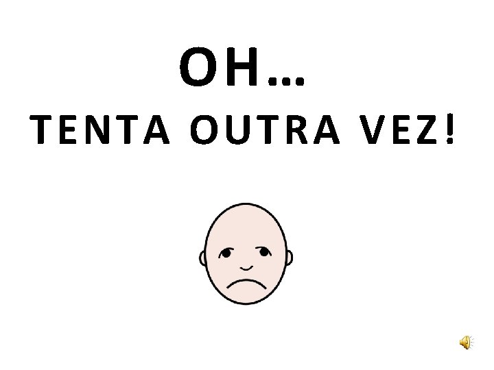 OH… TENTA OUTRA VEZ! 