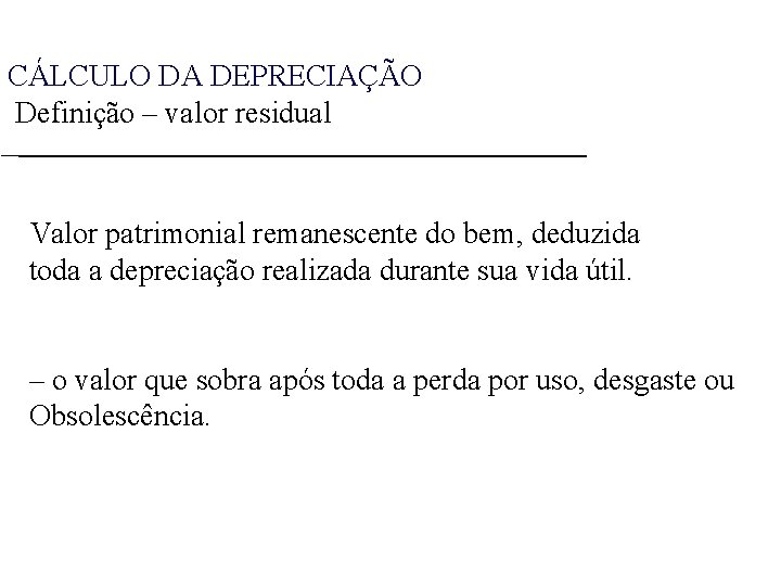 CÁLCULO DA DEPRECIAÇÃO Definição – valor residual Valor patrimonial remanescente do bem, deduzida toda