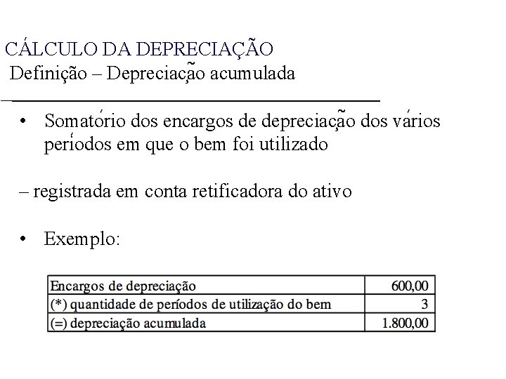 CÁLCULO DA DEPRECIAÇÃO Definição – Depreciac a o acumulada • Somato rio dos encargos