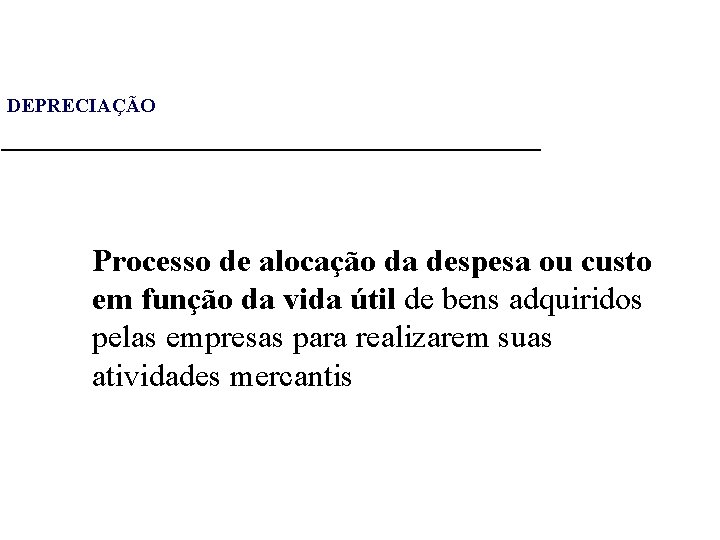 DEPRECIAÇÃO Processo de alocação da despesa ou custo em função da vida útil de