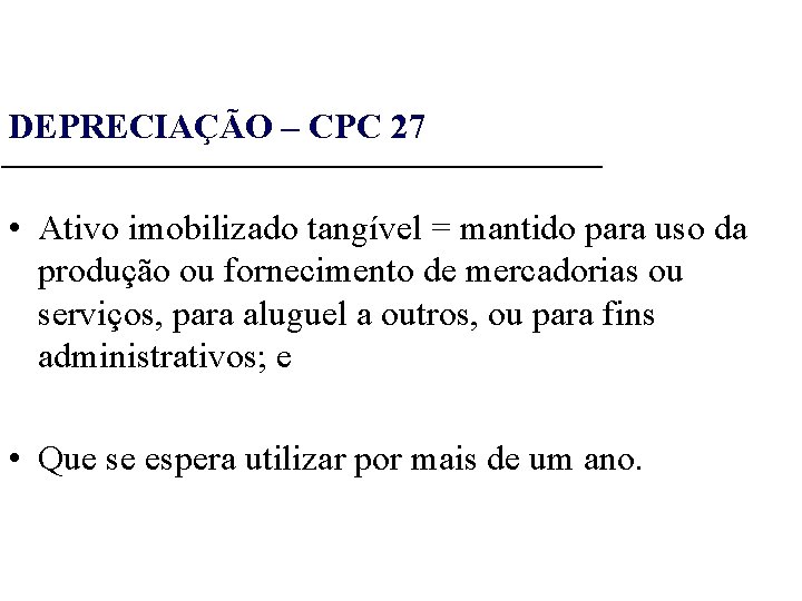 DEPRECIAÇÃO – CPC 27 • Ativo imobilizado tangível = mantido para uso da produção