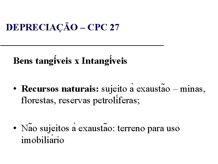 DEPRECIAÇÃO – CPC 27 Bens tangi veis x Intangi veis • Recursos naturais: sujeito