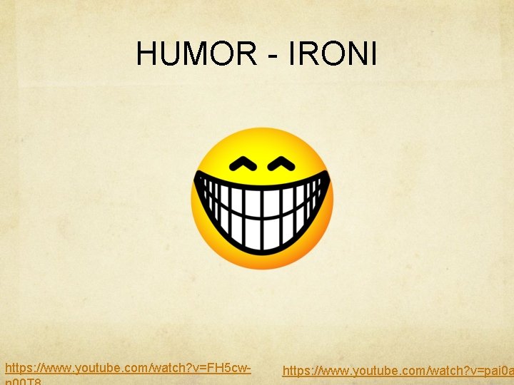HUMOR - IRONI https: //www. youtube. com/watch? v=FH 5 cw- https: //www. youtube. com/watch?