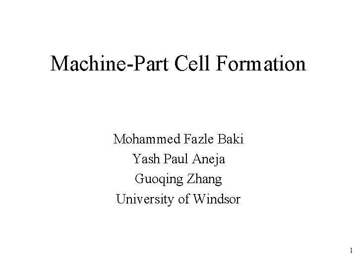 Machine-Part Cell Formation Mohammed Fazle Baki Yash Paul Aneja Guoqing Zhang University of Windsor
