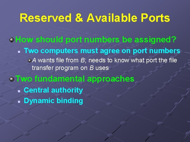 Reserved & Available Ports How should port numbers be assigned? n Two computers must