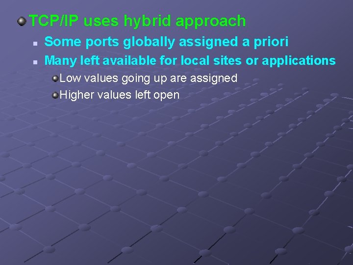 TCP/IP uses hybrid approach n Some ports globally assigned a priori n Many left