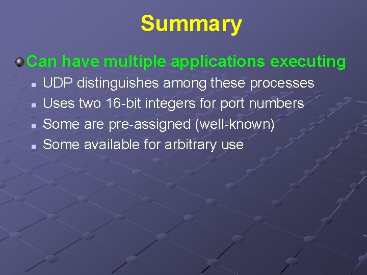 Summary Can have multiple applications executing n n UDP distinguishes among these processes Uses