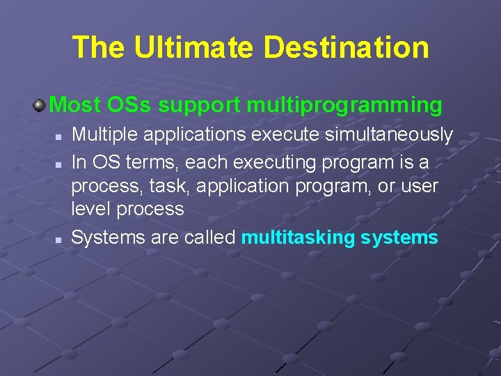 The Ultimate Destination Most OSs support multiprogramming n n n Multiple applications execute simultaneously