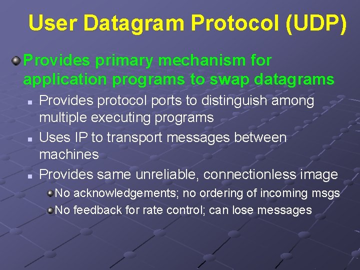 User Datagram Protocol (UDP) Provides primary mechanism for application programs to swap datagrams n