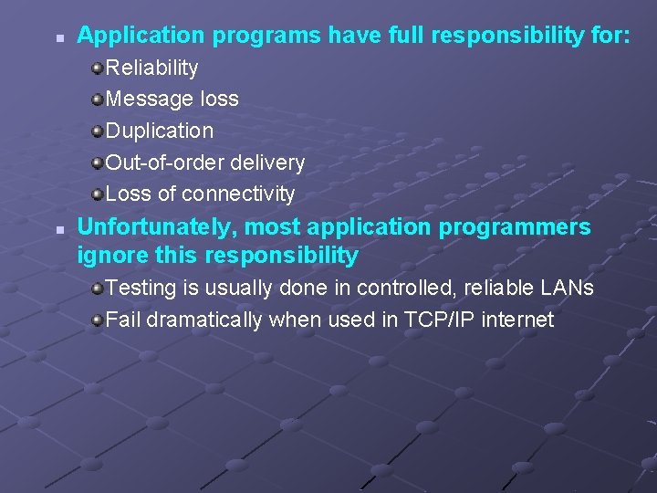 n Application programs have full responsibility for: Reliability Message loss Duplication Out-of-order delivery Loss