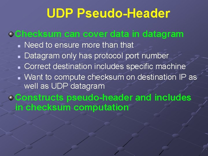 UDP Pseudo-Header Checksum can cover data in datagram n n Need to ensure more