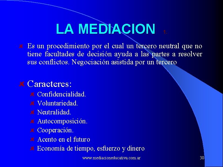 LA MEDIACION 1. Es un procedimiento por el cual un tercero neutral que no