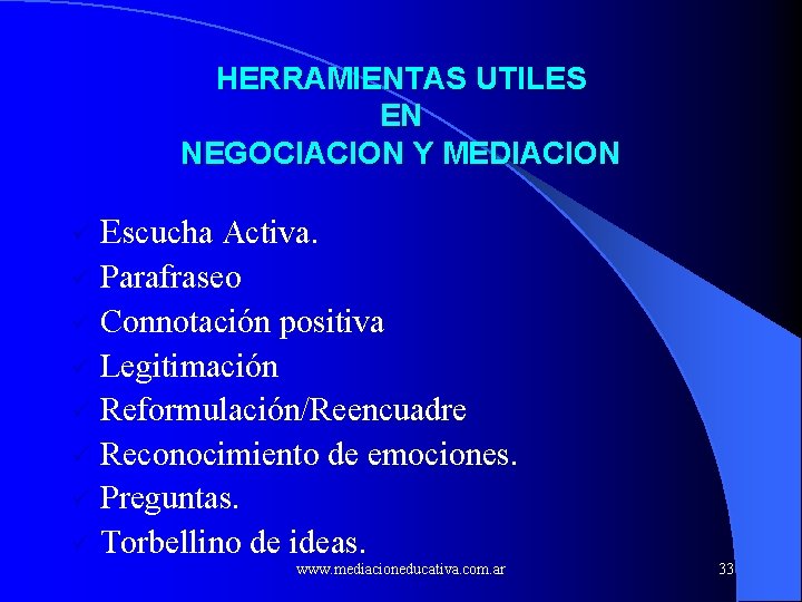 HERRAMIENTAS UTILES EN NEGOCIACION Y MEDIACION ü Escucha Activa. Parafraseo ü Connotación positiva ü