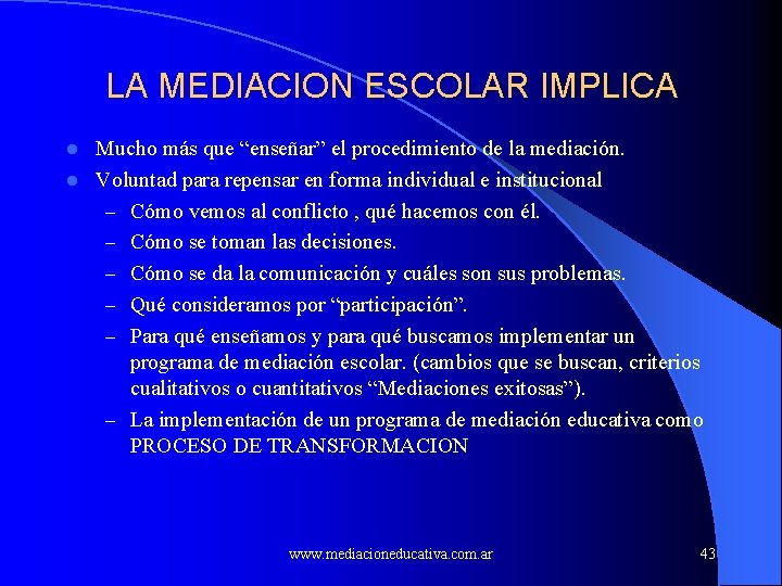 LA MEDIACION ESCOLAR IMPLICA Mucho más que “enseñar” el procedimiento de la mediación. l