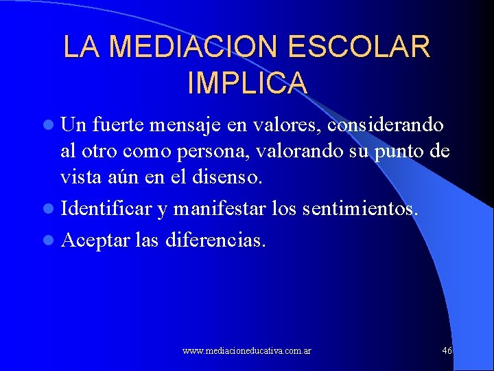 LA MEDIACION ESCOLAR IMPLICA l Un fuerte mensaje en valores, considerando al otro como