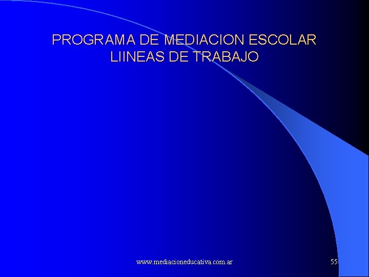 PROGRAMA DE MEDIACION ESCOLAR LIINEAS DE TRABAJO www. mediacioneducativa. com. ar 55 