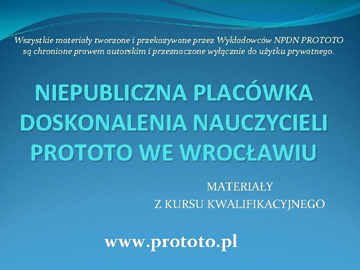 Wszystkie materiały tworzone i przekazywane przez Wykładowców NPDN PROTOTO są chronione prawem autorskim i