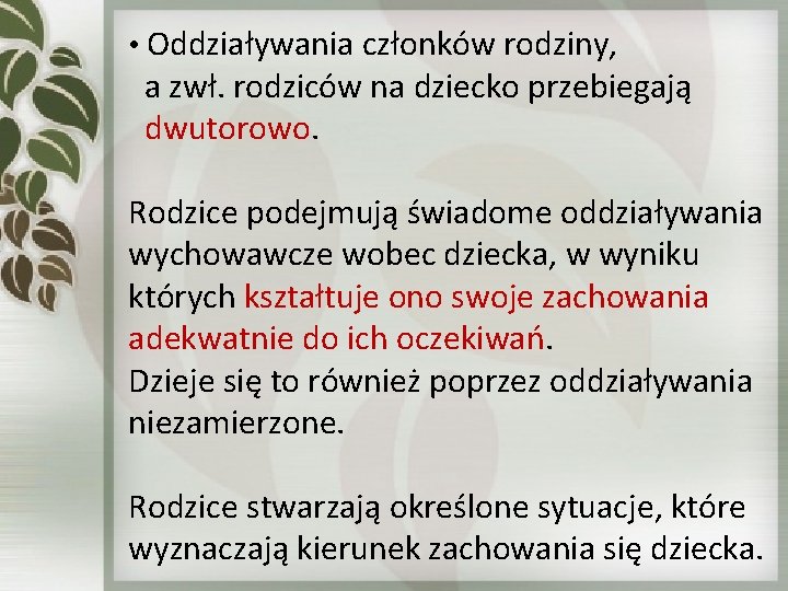  • Oddziaływania członków rodziny, a zwł. rodziców na dziecko przebiegają dwutorowo. Rodzice podejmują