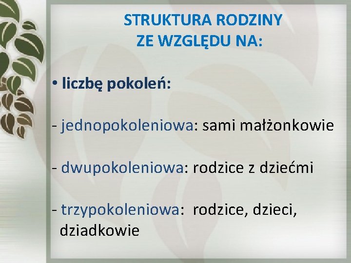  STRUKTURA RODZINY ZE WZGLĘDU NA: • liczbę pokoleń: - jednopokoleniowa: sami małżonkowie -