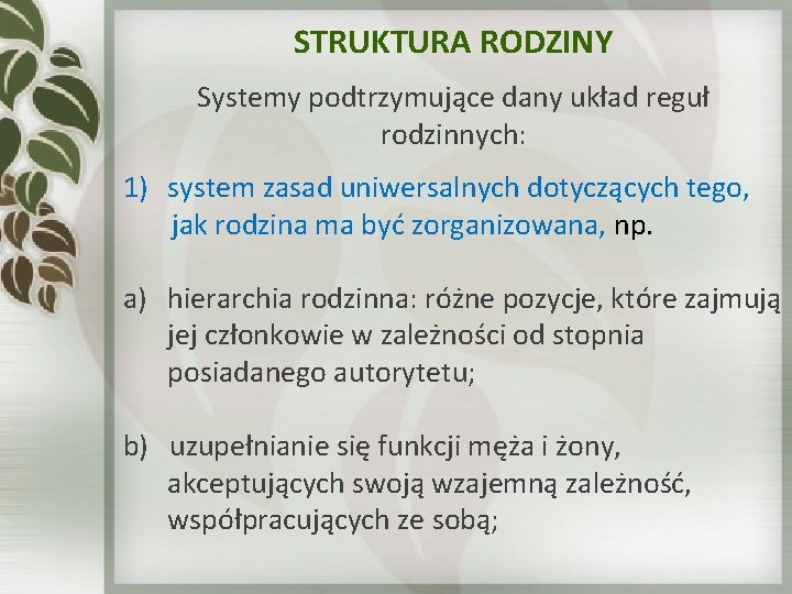 STRUKTURA RODZINY Systemy podtrzymujące dany układ reguł rodzinnych: 1) system zasad uniwersalnych dotyczących tego,