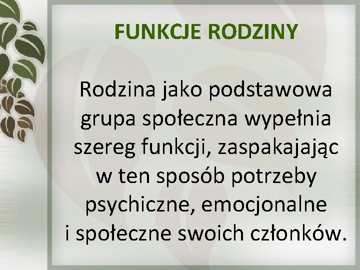 FUNKCJE RODZINY Rodzina jako podstawowa grupa społeczna wypełnia szereg funkcji, zaspakajając w ten sposób FUNKCJE RODZINY Rodzina jako podstawowa grupa społeczna wypełnia szereg funkcji, zaspakajając w ten sposób