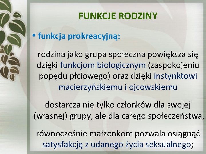 FUNKCJE RODZINY • funkcja prokreacyjną: rodzina jako grupa społeczna powiększa się dzięki funkcjom biologicznym FUNKCJE RODZINY • funkcja prokreacyjną: rodzina jako grupa społeczna powiększa się dzięki funkcjom biologicznym