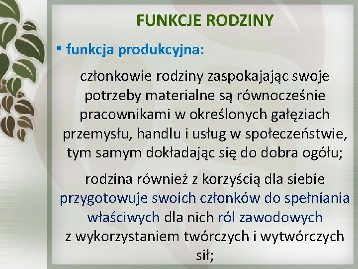 FUNKCJE RODZINY • funkcja produkcyjna: członkowie rodziny zaspokajając swoje potrzeby materialne są równocześnie pracownikami