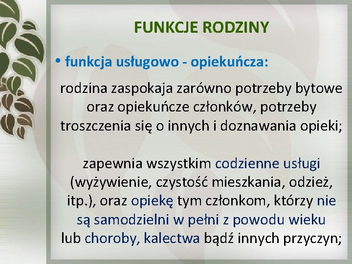 FUNKCJE RODZINY • funkcja usługowo - opiekuńcza: rodzina zaspokaja zarówno potrzeby bytowe oraz opiekuńcze