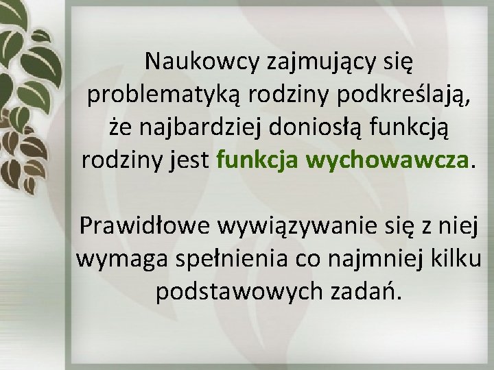 Naukowcy zajmujący się problematyką rodziny podkreślają, że najbardziej doniosłą funkcją rodziny jest funkcja wychowawcza.