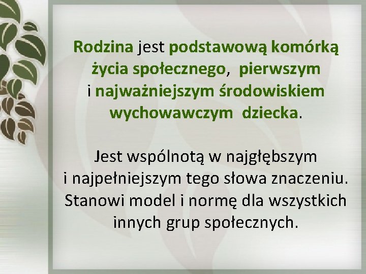 Rodzina jest podstawową komórką życia społecznego, pierwszym i najważniejszym środowiskiem wychowawczym dziecka. Jest wspólnotą