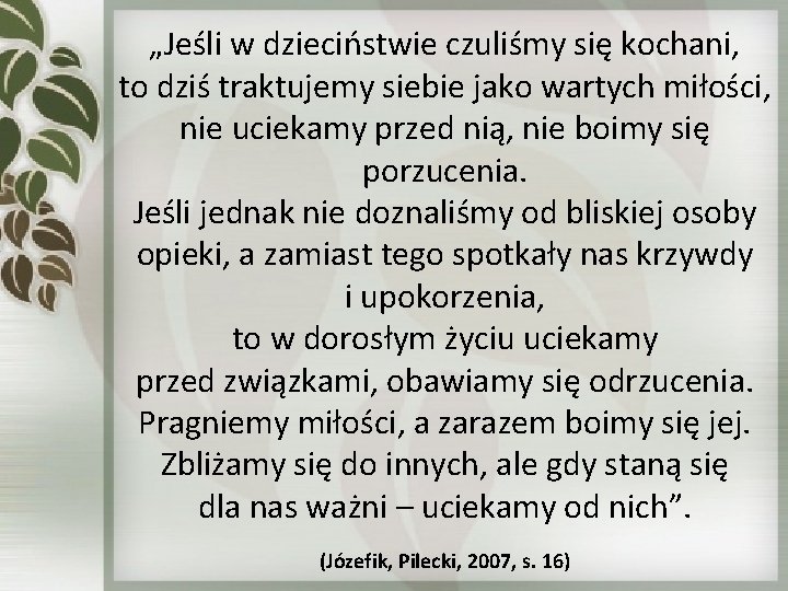 „Jeśli w dzieciństwie czuliśmy się kochani, to dziś traktujemy siebie jako wartych miłości, nie