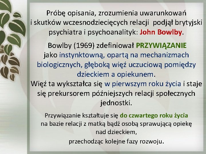 Próbę opisania, zrozumienia uwarunkowań i skutków wczesnodziecięcych relacji podjął brytyjski psychiatra i psychoanalityk: John