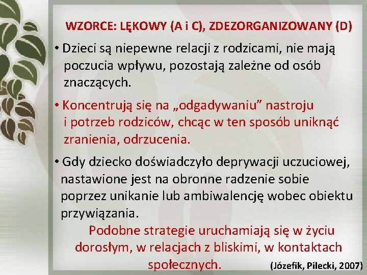 WZORCE: LĘKOWY (A i C), ZDEZORGANIZOWANY (D) • Dzieci są niepewne relacji z rodzicami,