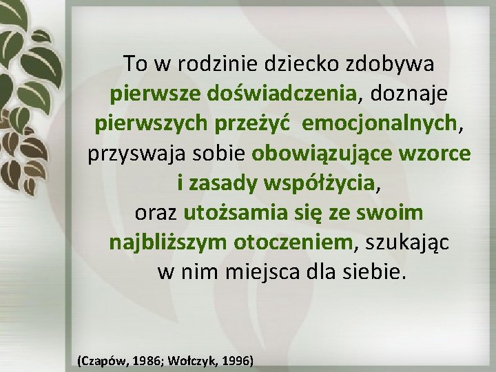 To w rodzinie dziecko zdobywa pierwsze doświadczenia, doznaje pierwszych przeżyć emocjonalnych, przyswaja sobie obowiązujące