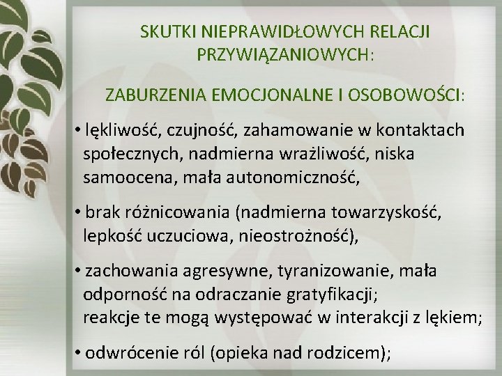 SKUTKI NIEPRAWIDŁOWYCH RELACJI PRZYWIĄZANIOWYCH: ZABURZENIA EMOCJONALNE I OSOBOWOŚCI: • lękliwość, czujność, zahamowanie w kontaktach