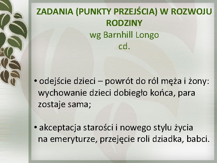 ZADANIA (PUNKTY PRZEJŚCIA) W ROZWOJU RODZINY wg Barnhill Longo cd. • odejście dzieci –