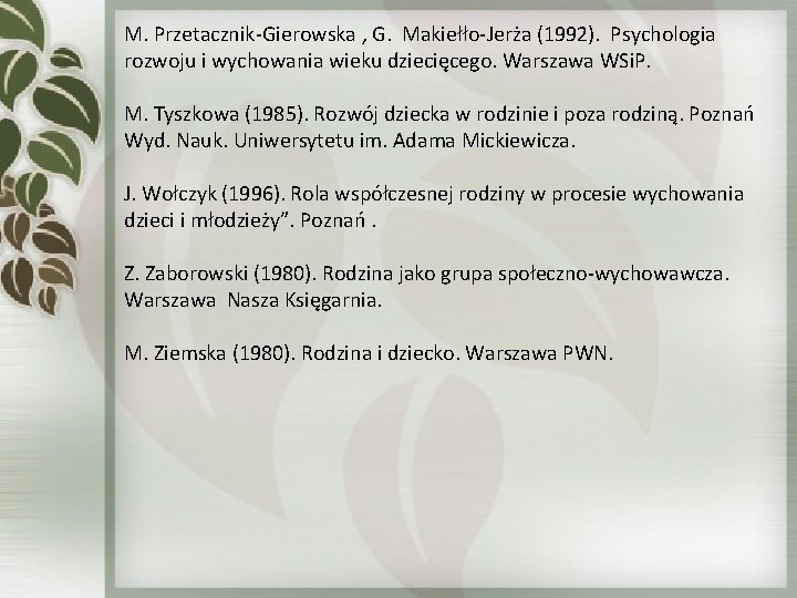 M. Przetacznik-Gierowska , G. Makiełło-Jerża (1992). Psychologia rozwoju i wychowania wieku dziecięcego. Warszawa WSi.