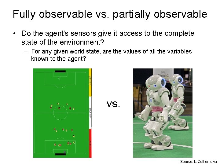 Fully observable vs. partially observable • Do the agent's sensors give it access to