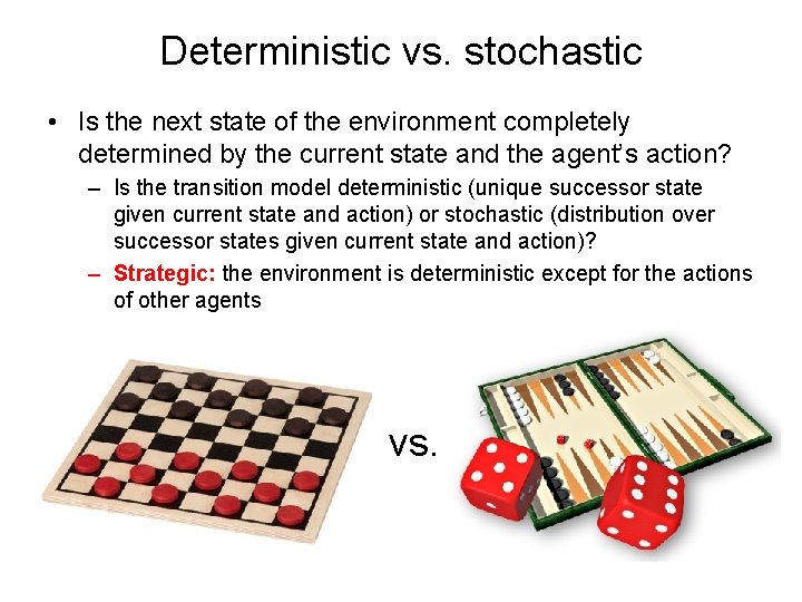 Deterministic vs. stochastic • Is the next state of the environment completely determined by