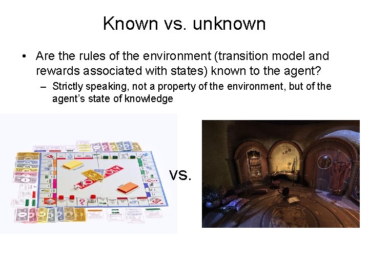 Known vs. unknown • Are the rules of the environment (transition model and rewards