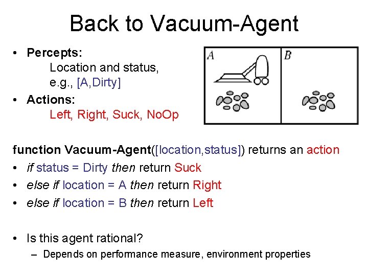 Back to Vacuum-Agent • Percepts: Location and status, e. g. , [A, Dirty] •