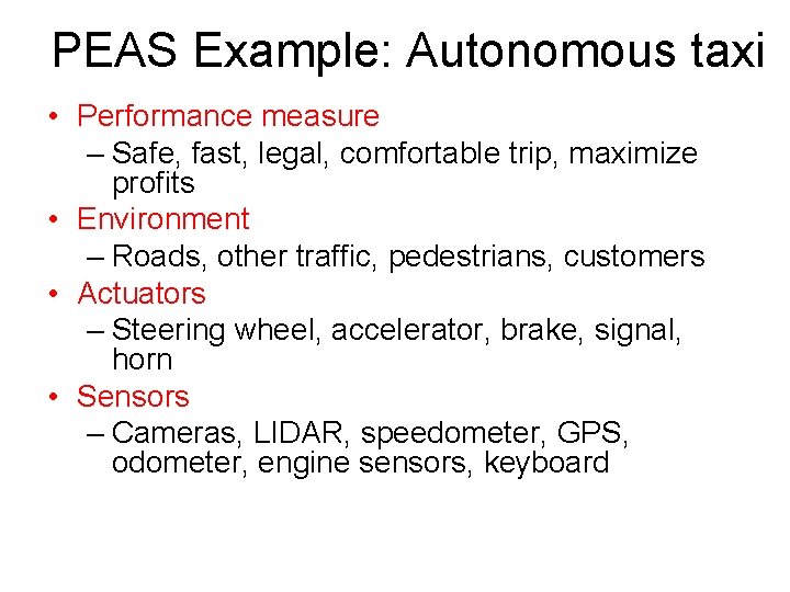 PEAS Example: Autonomous taxi • Performance measure – Safe, fast, legal, comfortable trip, maximize