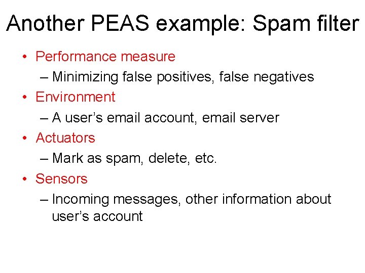 Another PEAS example: Spam filter • Performance measure – Minimizing false positives, false negatives