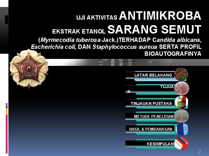 ANTIMIKROBA EKSTRAK ETANOL SARANG SEMUT UJI AKTIVITAS (Myrmecodia tuberosa Jack. )TERHADAP Candida albicans, Escherichia ANTIMIKROBA EKSTRAK ETANOL SARANG SEMUT UJI AKTIVITAS (Myrmecodia tuberosa Jack. )TERHADAP Candida albicans, Escherichia