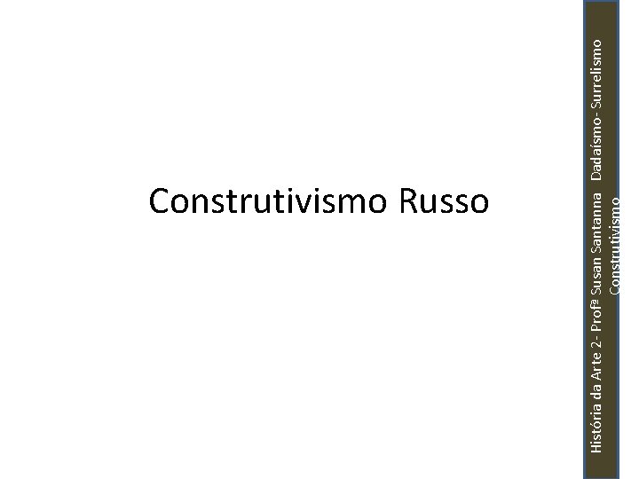 História da Arte 2 - Profª Susan Santanna Dadaísmo- Surrelismo Construtivismo Russo 