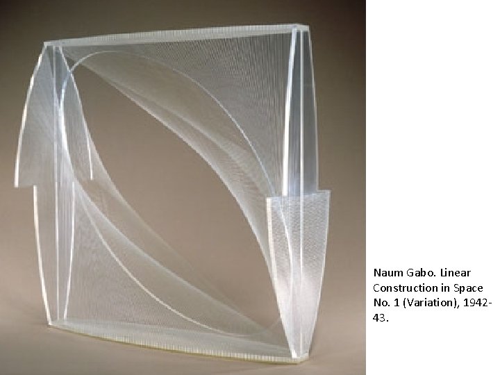 Naum Gabo. Linear Construction in Space No. 1 (Variation), 194243. 