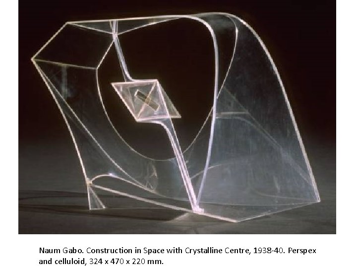 Naum Gabo. Construction in Space with Crystalline Centre, 1938 -40. Perspex and celluloid, 324