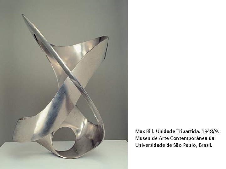 Max Bill. Unidade Tripartida, 1948/9. Museu de Arte Contemporânea da Universidade de São Paulo,