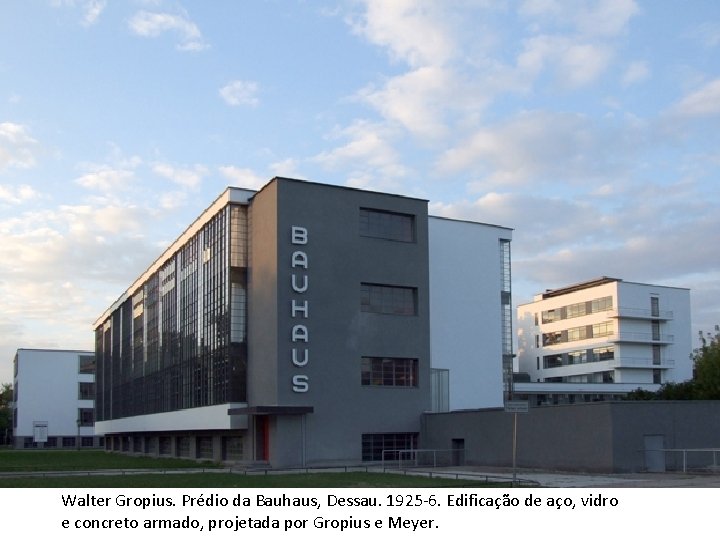 Walter Gropius. Prédio da Bauhaus, Dessau. 1925 -6. Edificação de aço, vidro e concreto